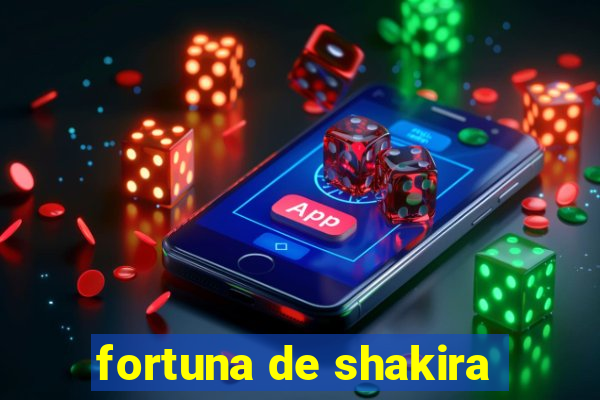 fortuna de shakira